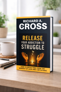 Release Your Addiction To Struggle book by Dr. Richard A. Cross